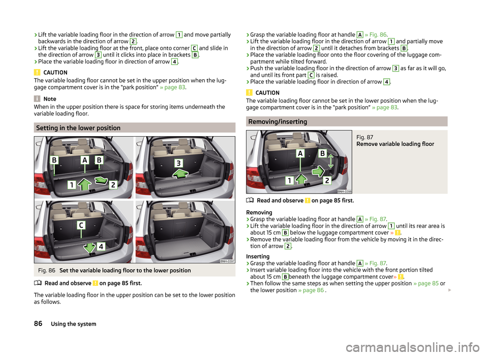 SKODA RAPID SPACEBACK 2014 1.G Owners Manual ›Lift the variable loading floor in the direction of arrow 1 and move partially
backwards in the direction of arrow 2.›
Lift the variable loading floor at the front, place onto corner
C
and slid SKODA RAPID SPACEBACK 2014 1.G Owners Manual ›Lift the variable loading floor in the direction of arrow 1 and move partially
backwards in the direction of arrow 2.›
Lift the variable loading floor at the front, place onto corner
C
and slid