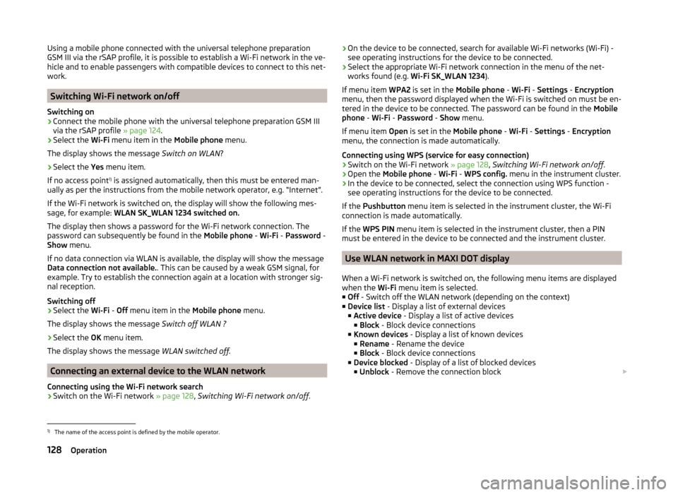 SKODA SUPERB 2014 2.G / (B6/3T) Owners Manual Using a mobile phone connected with the universal telephone preparation
GSM III via the rSAP profile, it is possible to establish a Wi-Fi network in the ve-
hicle and to enable passengers with compati