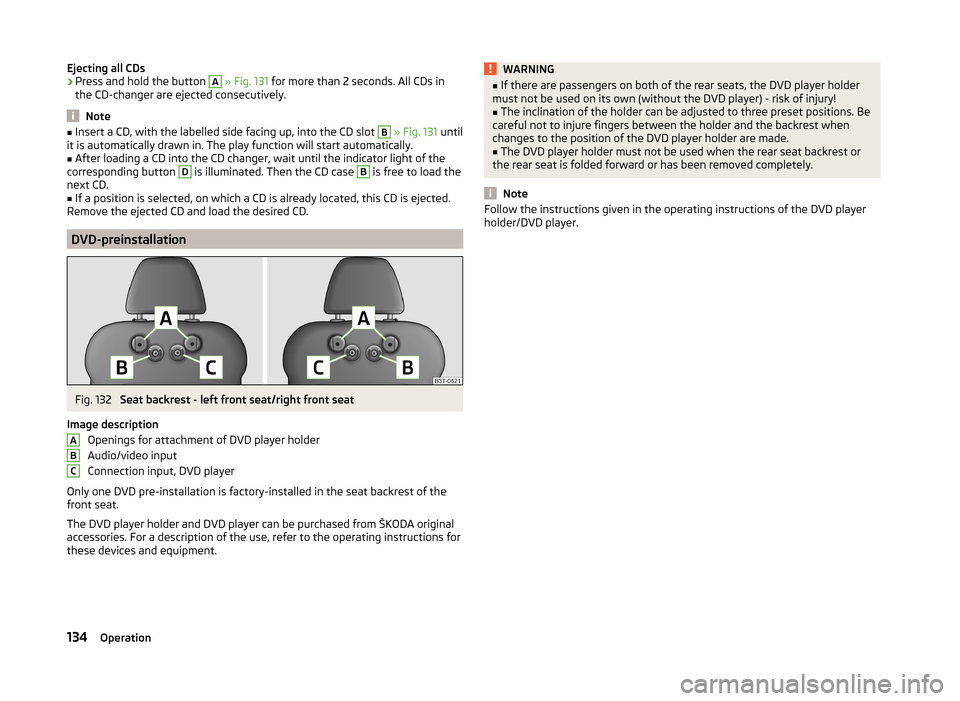 SKODA SUPERB 2014 2.G / (B6/3T) Owners Manual Ejecting all CDs›Press and hold the button A » Fig. 131 for more than 2 seconds. All CDs in
the CD-changer are ejected consecutively.
Note
■ Insert a CD, with the labelled side facing up, into t SKODA SUPERB 2014 2.G / (B6/3T) Owners Manual Ejecting all CDs›Press and hold the button A » Fig. 131 for more than 2 seconds. All CDs in
the CD-changer are ejected consecutively.
Note
■ Insert a CD, with the labelled side facing up, into t