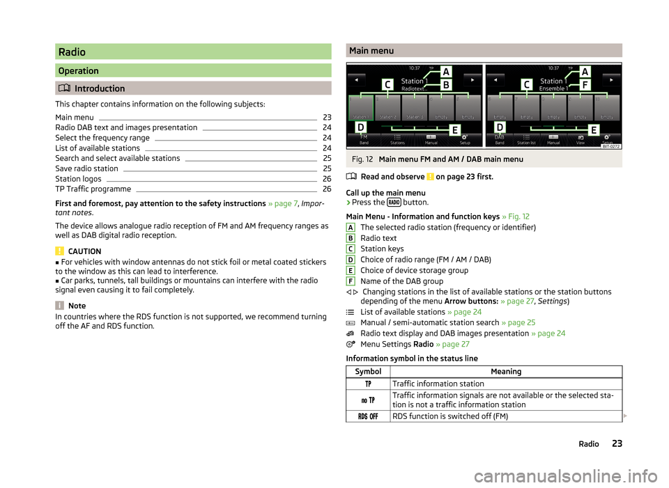 SKODA YETI 2014 1.G / 5L Amundsen Infotainment Navigation System Manual Radio
Operation
Introduction
This chapter contains information on the following subjects:
Main menu
23
Radio DAB text and images presentation
24
Select the frequency range
24
List of available stat SKODA YETI 2014 1.G / 5L Amundsen Infotainment Navigation System Manual Radio
Operation
Introduction
This chapter contains information on the following subjects:
Main menu
23
Radio DAB text and images presentation
24
Select the frequency range
24
List of available stat