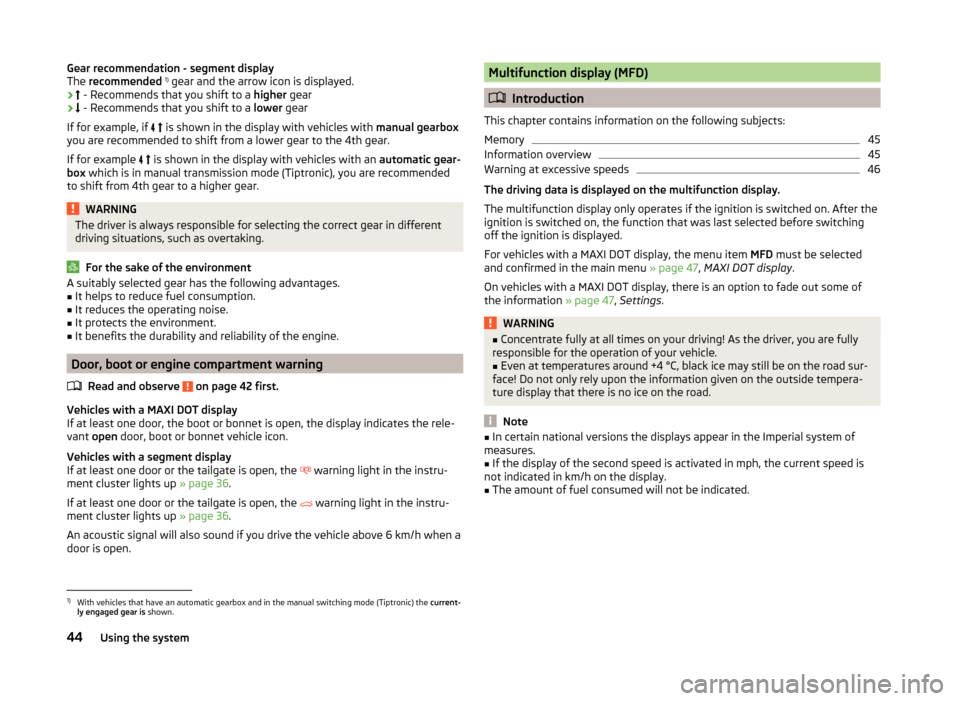 SKODA YETI 2014 1.G / 5L Owners Manual Gear recommendation - segment display
The  recommended  1)
 gear and the arrow icon is displayed.
› 
 - Recommends that you shift to a  higher gear
› 
 - Recommends that you shift to a  lowe