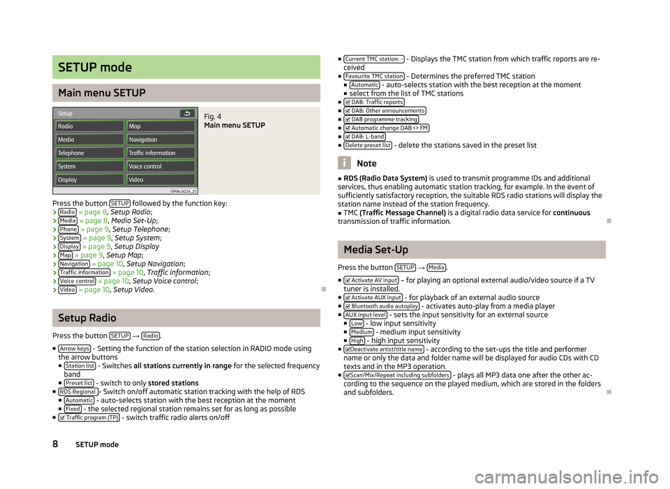 SKODA YETI 2014 1.G / 5L Columbus Infotainment Navigation System Manual SETUP mode
Main menu SETUP
Fig. 4 
Main menu SETUP
Press the button SETUP followed by the function key:
› Radio 
» page 8 , Setup Radio ;
› Media 
» page 8 , Media Set-Up ;
› Phone 
» page 9 