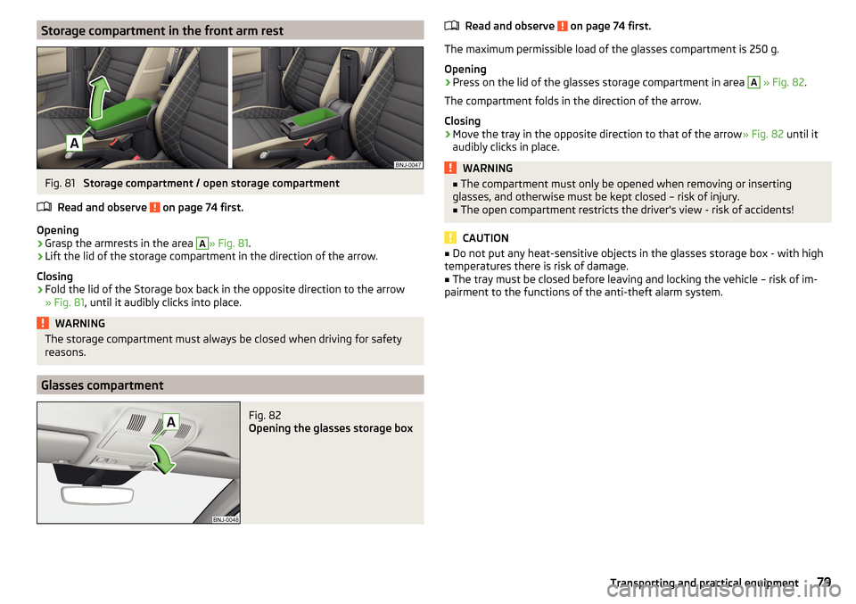 SKODA FABIA 2015 3.G / NJ Owners Manual Storage compartment in the front arm restFig. 81
Storage compartment / open storage compartment
Read and observe
on page 74 first.
Opening
›
Grasp the armrests in the area
A
» Fig. 81 .
›
Lif SKODA FABIA 2015 3.G / NJ Owners Manual Storage compartment in the front arm restFig. 81
Storage compartment / open storage compartment
Read and observe
on page 74 first.
Opening
›
Grasp the armrests in the area
A
» Fig. 81 .
›
Lif