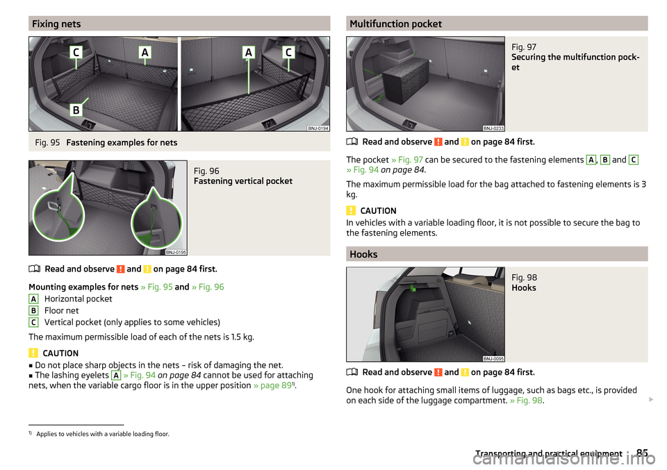 SKODA FABIA 2015 3.G / NJ Owners Manual Fixing netsFig. 95
Fastening examples for nets
Fig. 96
Fastening vertical pocket
Read and observe and on page 84 first.
Mounting examples for nets » Fig. 95 and » Fig. 96
Horizontal pocket
Flo SKODA FABIA 2015 3.G / NJ Owners Manual Fixing netsFig. 95
Fastening examples for nets
Fig. 96
Fastening vertical pocket
Read and observe and on page 84 first.
Mounting examples for nets » Fig. 95 and » Fig. 96
Horizontal pocket
Flo