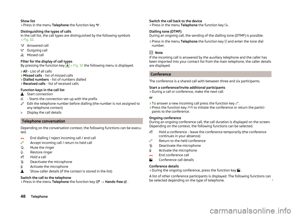 SKODA SUPERB 2015 3.G / (B8/3V) Columbus Infotainment System Manual Show list›Press in the menu Telephone the function key .
Distinguishing the types of calls
In the call list, the call types are distinguished by the following symbols
» Fig. 32 .
Answered call SKODA SUPERB 2015 3.G / (B8/3V) Columbus Infotainment System Manual Show list›Press in the menu Telephone the function key .
Distinguishing the types of calls
In the call list, the call types are distinguished by the following symbols
» Fig. 32 .
Answered call