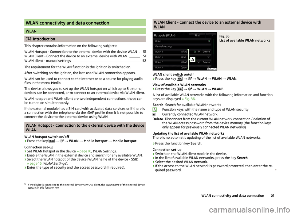 SKODA SUPERB 2015 3.G / (B8/3V) Columbus Infotainment System Manual WLAN connectivity and data connection
WLAN
Introduction
This chapter contains information on the following subjects:
WLAN Hotspot - Connection to the external device with the device WLAN
51
WLAN Cl SKODA SUPERB 2015 3.G / (B8/3V) Columbus Infotainment System Manual WLAN connectivity and data connection
WLAN
Introduction
This chapter contains information on the following subjects:
WLAN Hotspot - Connection to the external device with the device WLAN
51
WLAN Cl