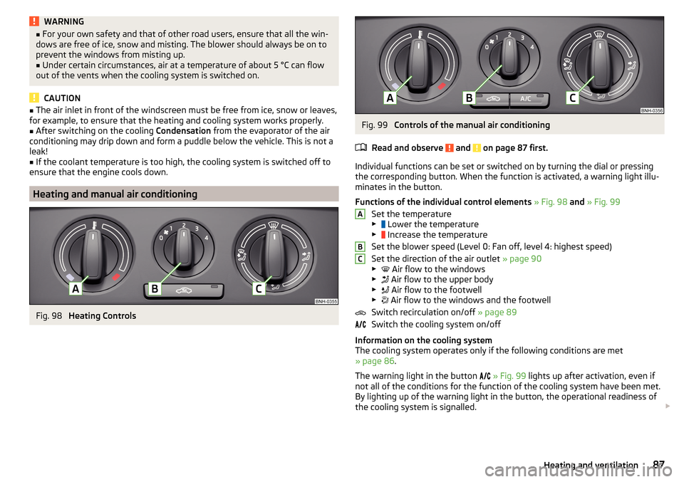 SKODA RAPID 2015 1.G Owners Manual WARNING■For your own safety and that of other road users, ensure that all the win-
dows are free of ice, snow and misting. The blower should always be on to
prevent the windows from misting up.■
U