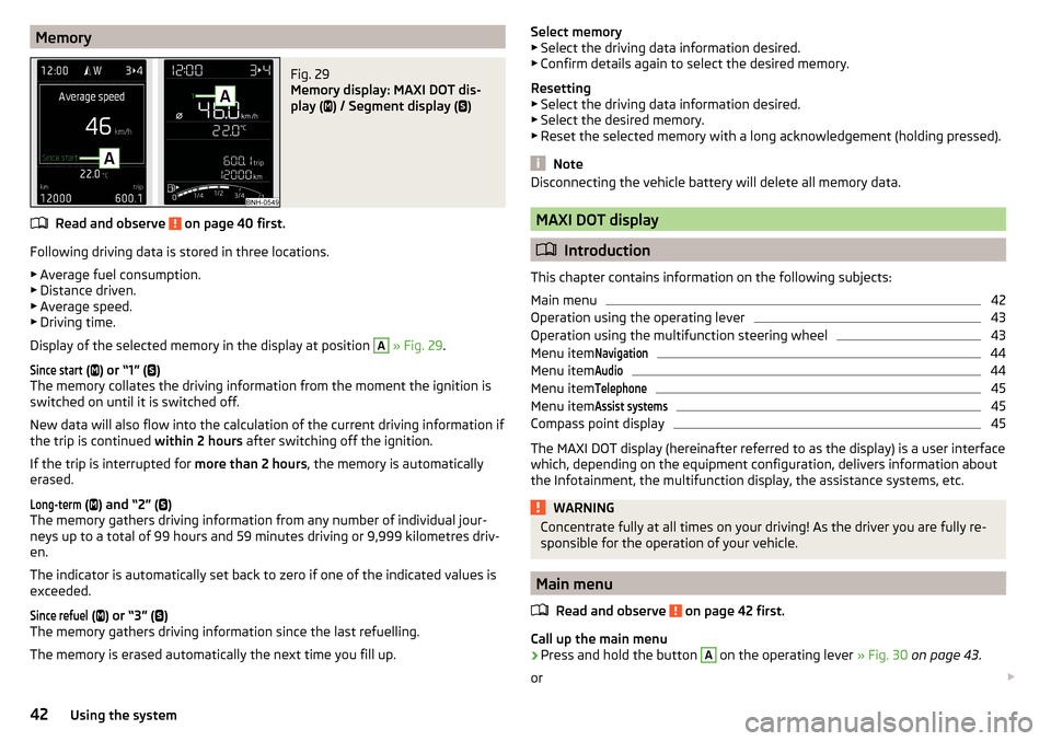 SKODA RAPID SPACEBACK 2015 1.G Owners Manual MemoryFig. 29 
Memory display: MAXI DOT dis-
play ( 
) / Segment display ( 
)
Read and observe  on page 40 first.
Following driving data is stored in three locations.
▶ Average fuel consumptio