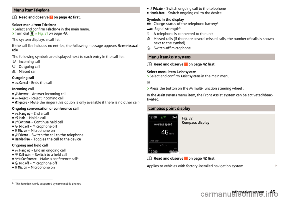 SKODA RAPID SPACEBACK 2015 1.G Owners Manual Menu itemTelephone
Read and observe  on page 42 first.
Select menu item 
Telephone›
Select and confirm 
Telephone
 in the main menu.
›
Turn dial 
G
 » Fig. 31  on page 43 .
The system displays a 