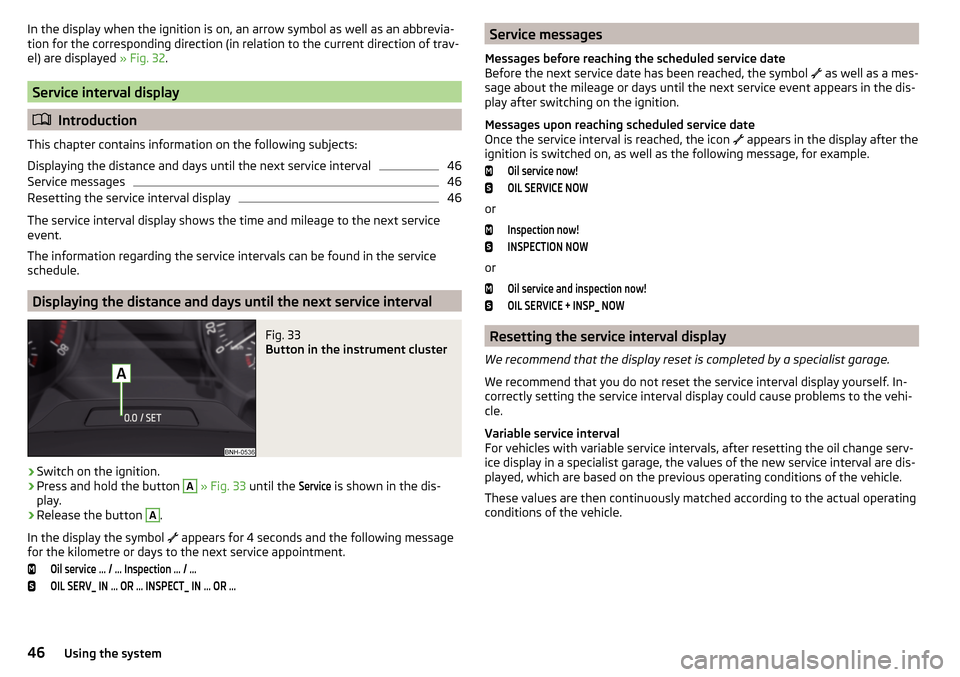 SKODA RAPID SPACEBACK 2015 1.G Owners Manual In the display when the ignition is on, an arrow symbol as well as an abbrevia-
tion for the corresponding direction (in relation to the current direction of trav-
el) are displayed » Fig. 32.
Servi SKODA RAPID SPACEBACK 2015 1.G Owners Manual In the display when the ignition is on, an arrow symbol as well as an abbrevia-
tion for the corresponding direction (in relation to the current direction of trav-
el) are displayed » Fig. 32.
Servi