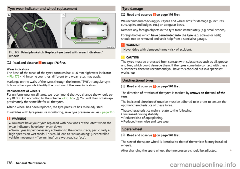 SKODA YETI 2015 1.G / 5L Owners Manual Tyre wear indicator and wheel replacementFig. 175
Principle sketch: Replace tyre tread with wear indicators /
wheels
Read and observe
on page 176 first.
Wear indicators
The base of the tread of the SKODA YETI 2015 1.G / 5L Owners Manual Tyre wear indicator and wheel replacementFig. 175
Principle sketch: Replace tyre tread with wear indicators /
wheels
Read and observe
on page 176 first.
Wear indicators
The base of the tread of the