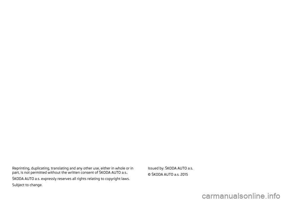 SKODA YETI 2015 1.G / 5L Owners Manual Reprinting, duplicating, translating and any other use, either in whole or in
part, is not permitted without the written consent of ŠKODA AUTO a.s..
ŠKODA AUTO a.s. expressly reserves all rights rel
