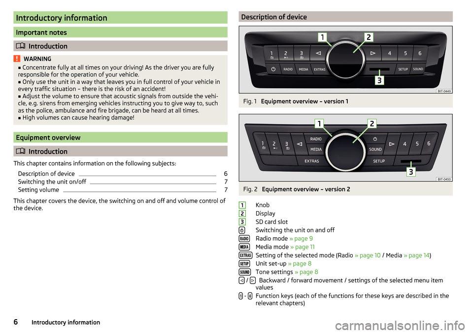 SKODA FABIA 2016 3.G / NJ Blues Infotainment System Navigation Manual Introductory information
Important notes
Introduction
WARNING■
Concentrate fully at all times on your driving! As the driver you are fully
responsible for the operation of your vehicle.■
Only u