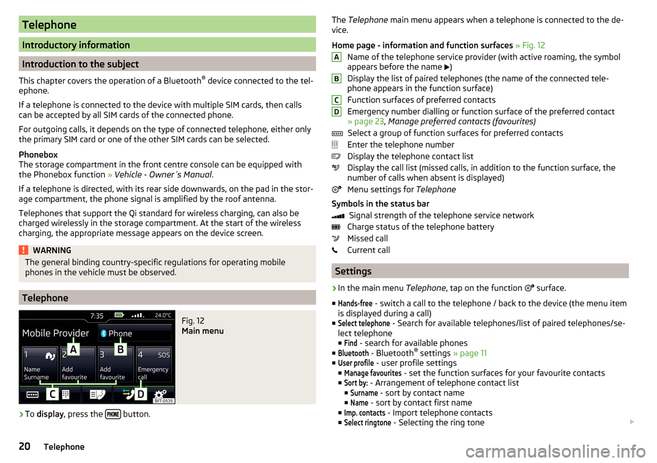 SKODA RAPID 2016 1.G Swing Infotainment System Navigation Manual Telephone
Introductory information
Introduction to the subject
This chapter covers the operation of a Bluetooth ®
 device connected to the tel-
ephone.
If a telephone is connected to the device with 