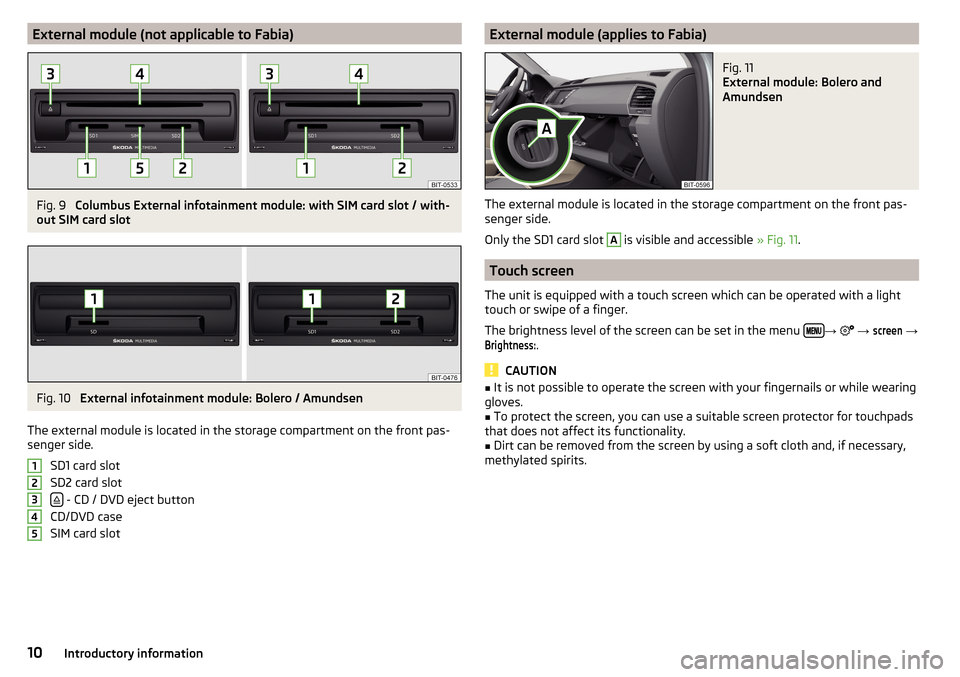 SKODA RAPID SPACEBACK 2016 1.G Columbus Amundsen Bolero Infotainment System Navigation Manual External module (not applicable to Fabia)Fig. 9
Columbus External infotainment module: with SIM card slot / with-
out SIM card slot
Fig. 10
External infotainment module: Bolero / Amundsen
The extern SKODA RAPID SPACEBACK 2016 1.G Columbus Amundsen Bolero Infotainment System Navigation Manual External module (not applicable to Fabia)Fig. 9
Columbus External infotainment module: with SIM card slot / with-
out SIM card slot
Fig. 10
External infotainment module: Bolero / Amundsen
The extern