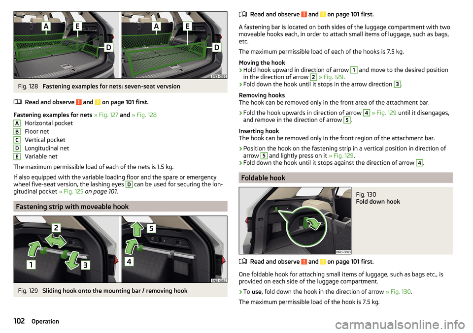 SKODA KODIAQ 2016 1.G Owners Manual Fig. 128 
Fastening examples for nets: seven-seat vervsion
Read and observe 
 and  on page 101 first.
Fastening examples for nets  » Fig. 127  and  » Fig. 128
Horizontal pocket
Floor net
Vertical po
