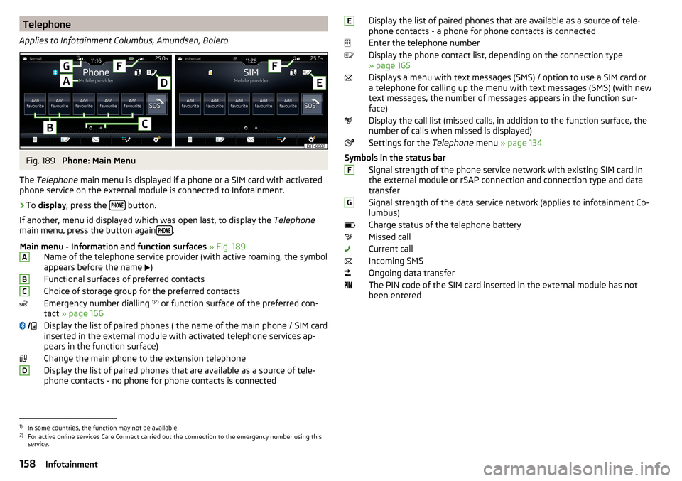 SKODA KODIAQ 2016 1.G Owners Manual Telephone
Applies to Infotainment Columbus, Amundsen, Bolero.Fig. 189 
Phone: Main Menu
The  Telephone  main menu is displayed if a phone or a SIM card with activated
phone service on the external mod