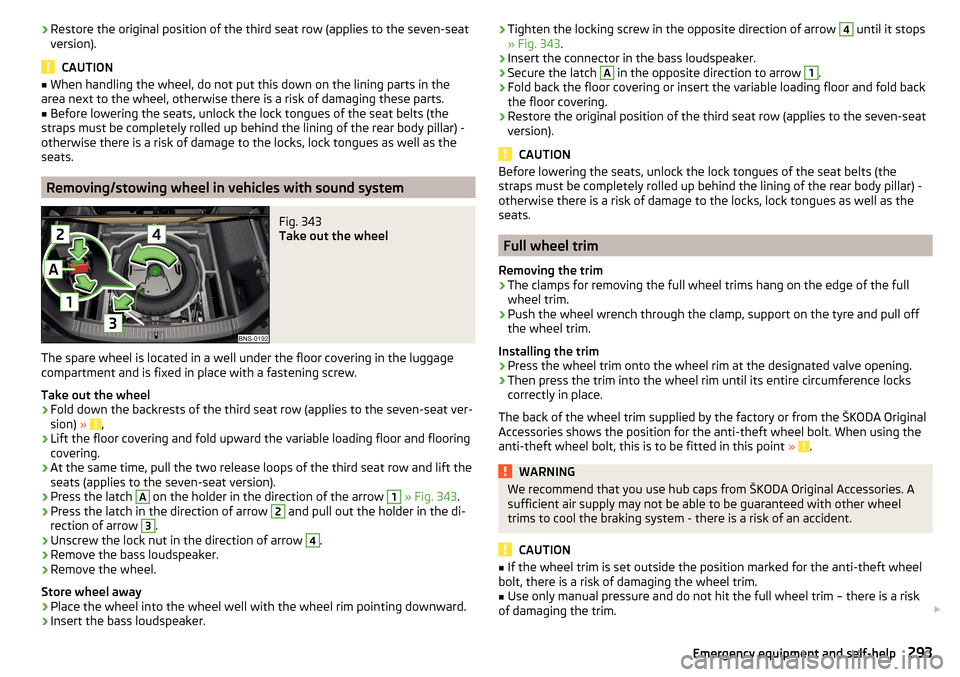 SKODA KODIAQ 2016 1.G Owners Manual ›Restore the original position of the third seat row (applies to the seven-seat
version).
CAUTION
■ When handling the wheel, do not put this down on the lining parts in the
area next to the wheel,