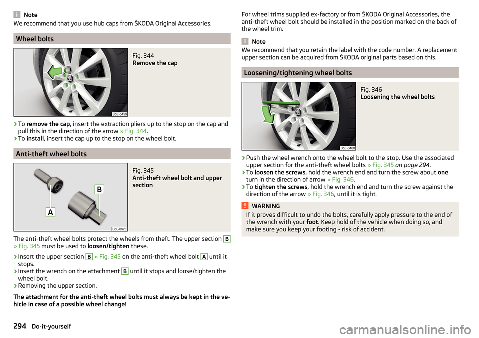 SKODA KODIAQ 2016 1.G Owners Manual NoteWe recommend that you use hub caps from ŠKODA Original Accessories.
Wheel bolts
Fig. 344 
Remove the cap
›
To remove the cap , insert the extraction pliers up to the stop on the cap and
pull th