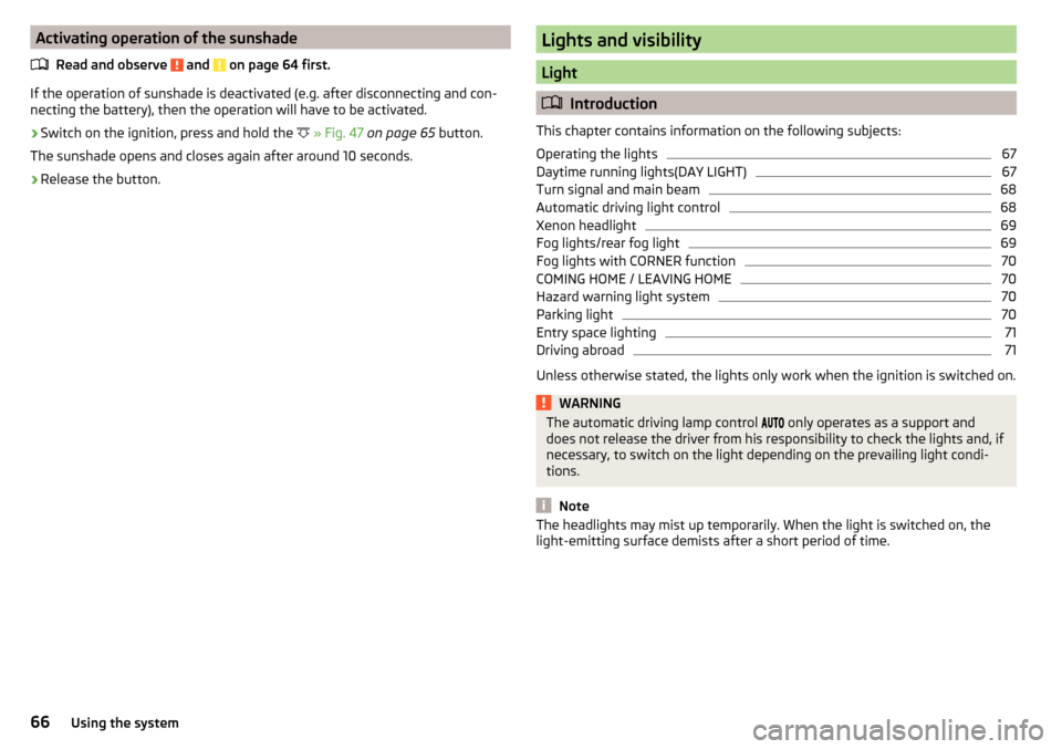 SKODA SUPERB 2016 3.G / (B8/3V) Owners Manual Activating operation of the sunshadeRead and observe
and on page 64 first.
If the operation of sunshade is deactivated (e.g. after disconnecting and con-
necting the battery), then the operation wi SKODA SUPERB 2016 3.G / (B8/3V) Owners Manual Activating operation of the sunshadeRead and observe
and on page 64 first.
If the operation of sunshade is deactivated (e.g. after disconnecting and con-
necting the battery), then the operation wi