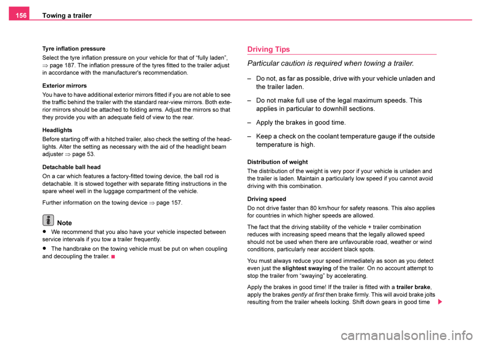 SKODA FABIA 2003 1.G / 6Y Owners Manual Towing a trailer
156
Tyre inflation pressure
Select the tyre inflation pressure on your vehicle for that of “fully laden”, 
⇒ page 187. The inflation pressure of the tyres fitted to the trailer 