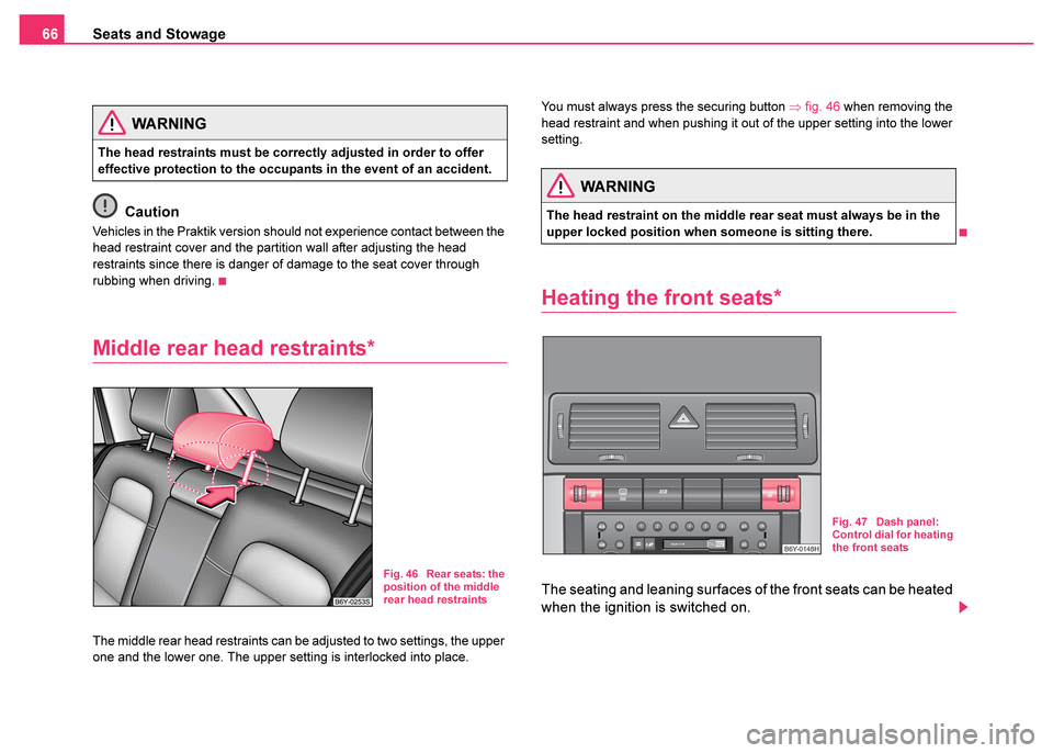 SKODA FABIA 2003 1.G / 6Y Owners Manual Seats and Stowage
66
Caution
Vehicles in the Praktik version should not experience contact between the 
head restraint cover and the partition wall after adjusting the head 
restraints since there is 
