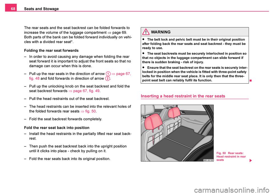SKODA FABIA 2003 1.G / 6Y Owners Manual Seats and Stowage
68
The rear seats and the seat backrest can be folded forwards to 
increase the volume of the luggage compartment  ⇒page 69. 
Both parts of the bank can be folded forward individua