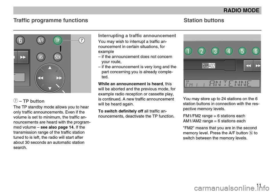 SKODA FABIA 2004 1.G / 6Y MS402 Car Radio Manual 11
GB
7– TP button
The TP standby mode allows you to hear
only traffic announcements. Even if the
volume is set to minimum, the traffic an-
nouncements are heard with the program-
med volume – see SKODA FABIA 2004 1.G / 6Y MS402 Car Radio Manual 11
GB
7– TP button
The TP standby mode allows you to hear
only traffic announcements. Even if the
volume is set to minimum, the traffic an-
nouncements are heard with the program-
med volume – see