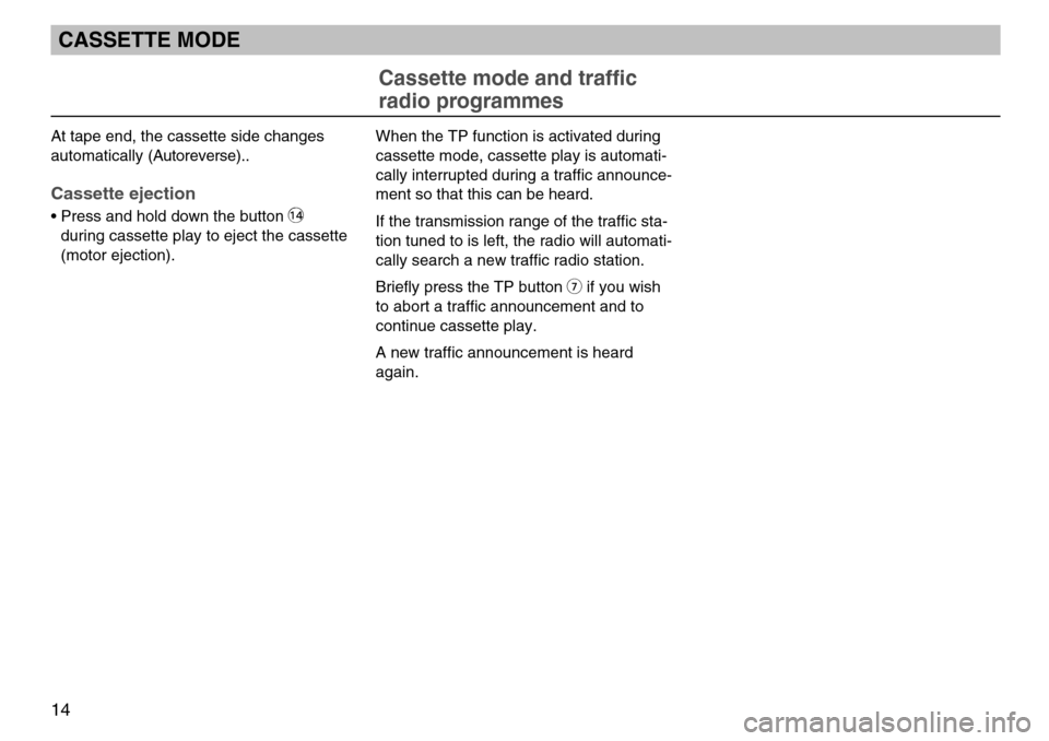 SKODA FABIA 2004 1.G / 6Y MS402 Car Radio Manual 14
At tape end, the cassette side changes
automatically (Autoreverse)..
Cassette ejection
• Press and hold down the button ßW
during cassette play to eject the cassette
(motor ejection).
Cassette m