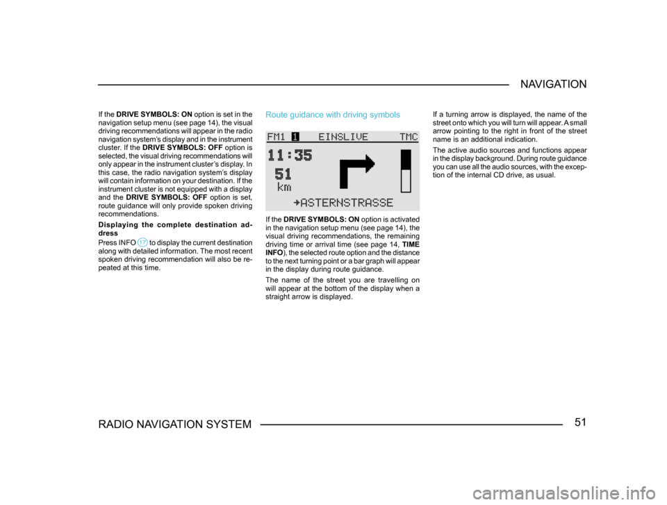 SKODA FABIA 2004 1.G / 6Y Sat Compass Navigation System Manual 51RADIO NAVIGATION SYSTEMNAVIGATION
If the 
DRIVE SYMBOLS: ON option is set in the 
navigation setup menu (see page 14), the visual 
driving recommendations will appear in the radio 
navigation system