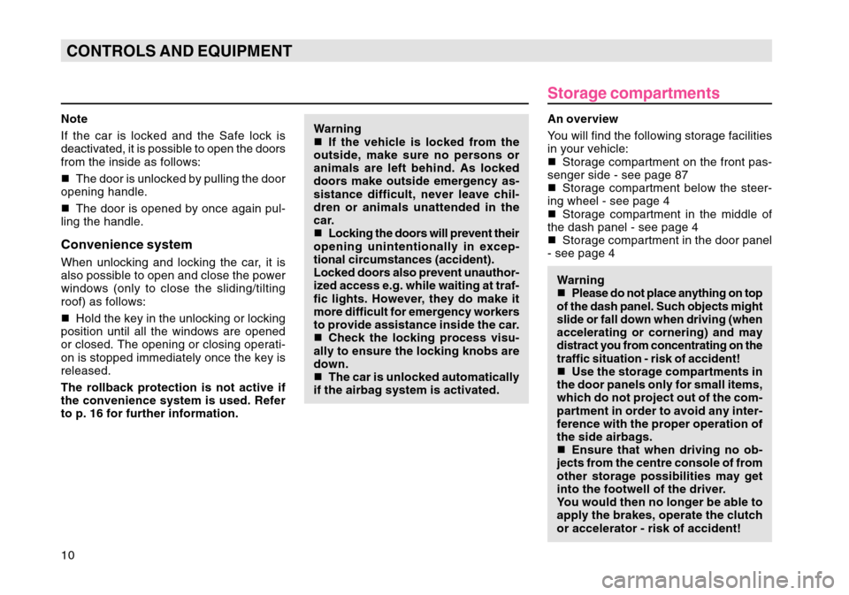 SKODA OCTAVIA TOUR 2004 1.G / (1U) Owners Manual 10CONTROLS AND EQUIPMENTNote
If the car is locked and the Safe lock is
deactivated, it is possible to open the doors
from the inside as follows:
The door is unlocked by pulling the door
opening handl