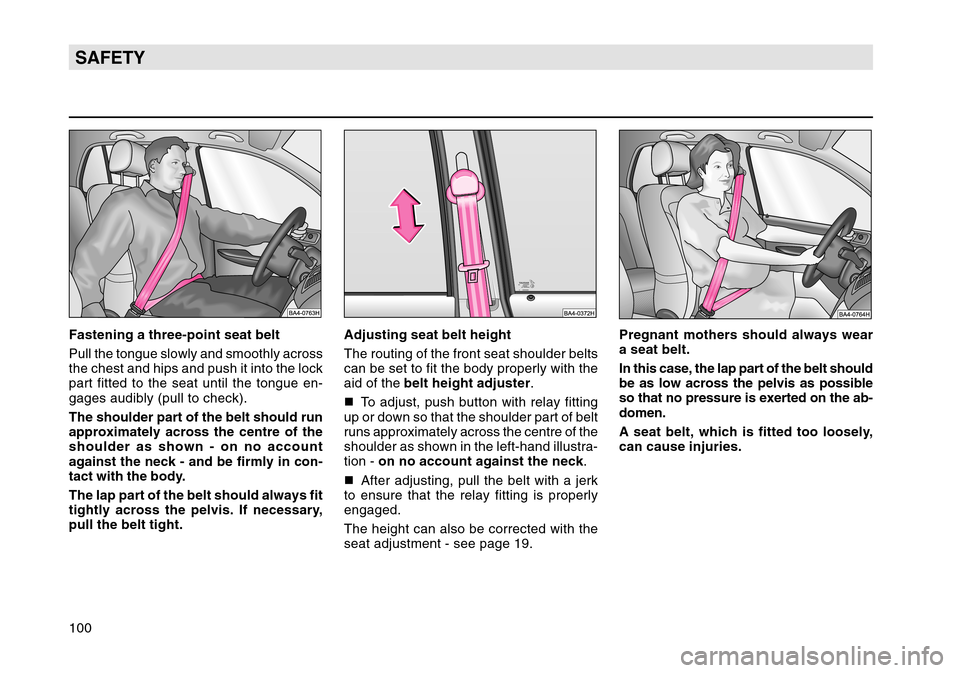 SKODA OCTAVIA TOUR 2004 1.G / (1U) Owners Manual 100SAFETYFastening a three-point seat belt
Pull the tongue slowly and smoothly across
the chest and hips and push it into the lock
part fitted to the seat until the tongue en-
gages audibly (pull to c SKODA OCTAVIA TOUR 2004 1.G / (1U) Owners Manual 100SAFETYFastening a three-point seat belt
Pull the tongue slowly and smoothly across
the chest and hips and push it into the lock
part fitted to the seat until the tongue en-
gages audibly (pull to c