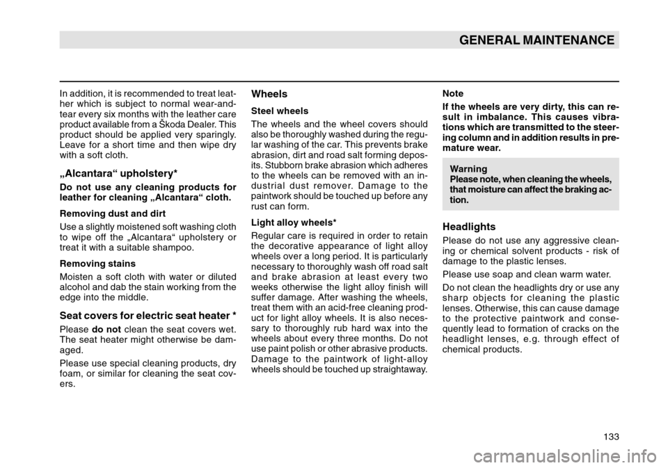 SKODA OCTAVIA TOUR 2004 1.G / (1U) Owners Manual 133
GENERAL MAINTENANCE
WheelsSteel wheels
The wheels and the wheel covers should
also be thoroughly washed during the regu-
lar washing of the car. This prevents brake
abrasion, dirt and road salt fo