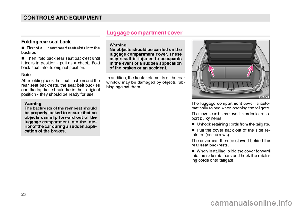SKODA OCTAVIA TOUR 2004 1.G / (1U) Owners Manual 26CONTROLS AND EQUIPMENTFolding rear seat backFirst of all, insert head restraints into the
backrest.
 Then, fold back rear seat backrest until
it locks in position - pull as a check. Fold
back seat
