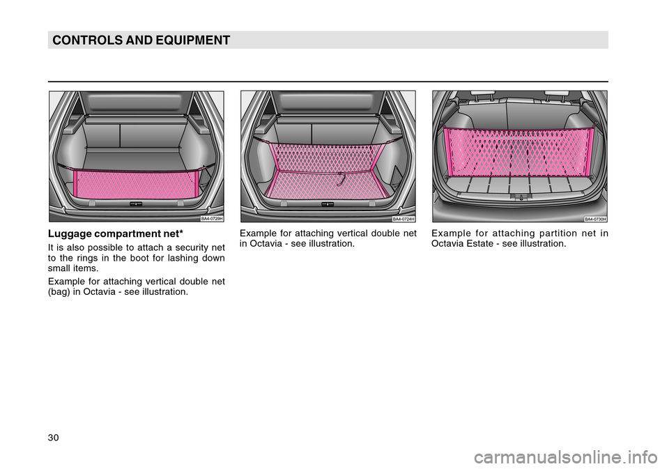 SKODA OCTAVIA TOUR 2004 1.G / (1U) Owners Manual 30CONTROLS AND EQUIPMENTLuggage compartment net*It is also possible to attach a security net
to the rings in the boot for lashing down
small items.
Example for attaching vertical double net
(bag) in O