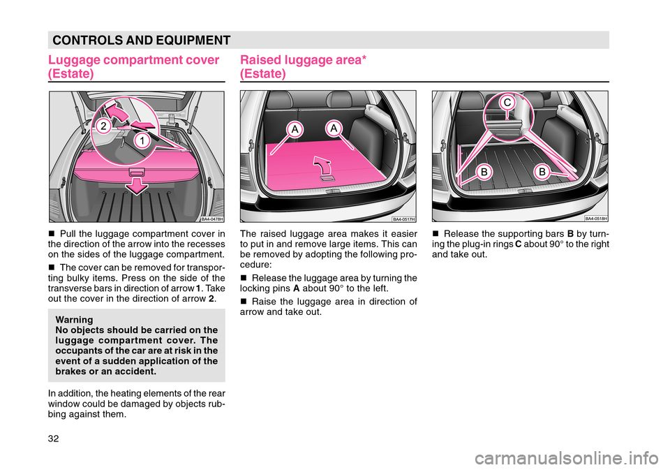 SKODA OCTAVIA TOUR 2004 1.G / (1U) Owners Manual 32CONTROLS AND EQUIPMENTLuggage compartment cover
(Estate)Pull the luggage compartment cover in
the direction of the arrow into the recesses
on the sides of the luggage compartment.
 The cover can b