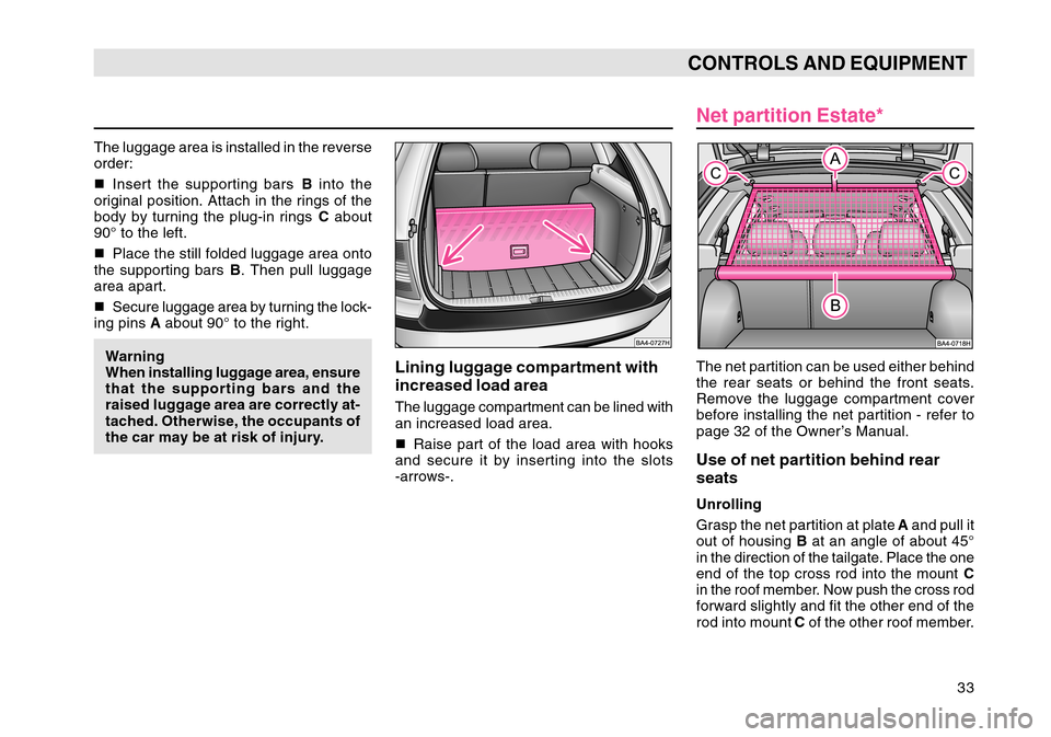 SKODA OCTAVIA TOUR 2004 1.G / (1U) Owners Manual 33
CONTROLS AND EQUIPMENT
The luggage area is installed in the reverse
order:
Insert the supporting bars  B into the
original position. Attach in the rings of the
body by turning the plug-in rings  C
