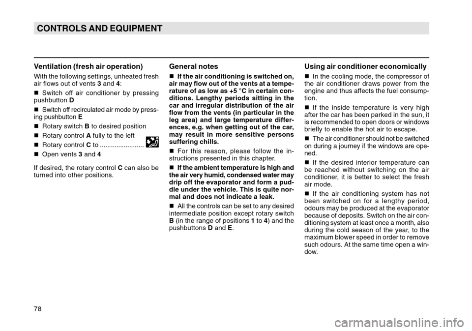 SKODA OCTAVIA TOUR 2004 1.G / (1U) Owners Manual 78CONTROLS AND EQUIPMENTVentilation (fresh air operation)With the following settings, unheated fresh
air flows out of vents 3 and  4:
 Switch off air conditioner by pressing
pushbutton  D
 Switch of