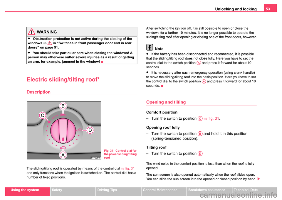 SKODA SUPERB 2004 1.G / (B5/3U) Owners Manual Unlocking and locking53
Using the systemSafetyDriving TipsGeneral MaintenanceBreakdown assistanceTechnical Data
WARNING
•Obstruction protection is not active during the closing of the 
windows  ⇒ 