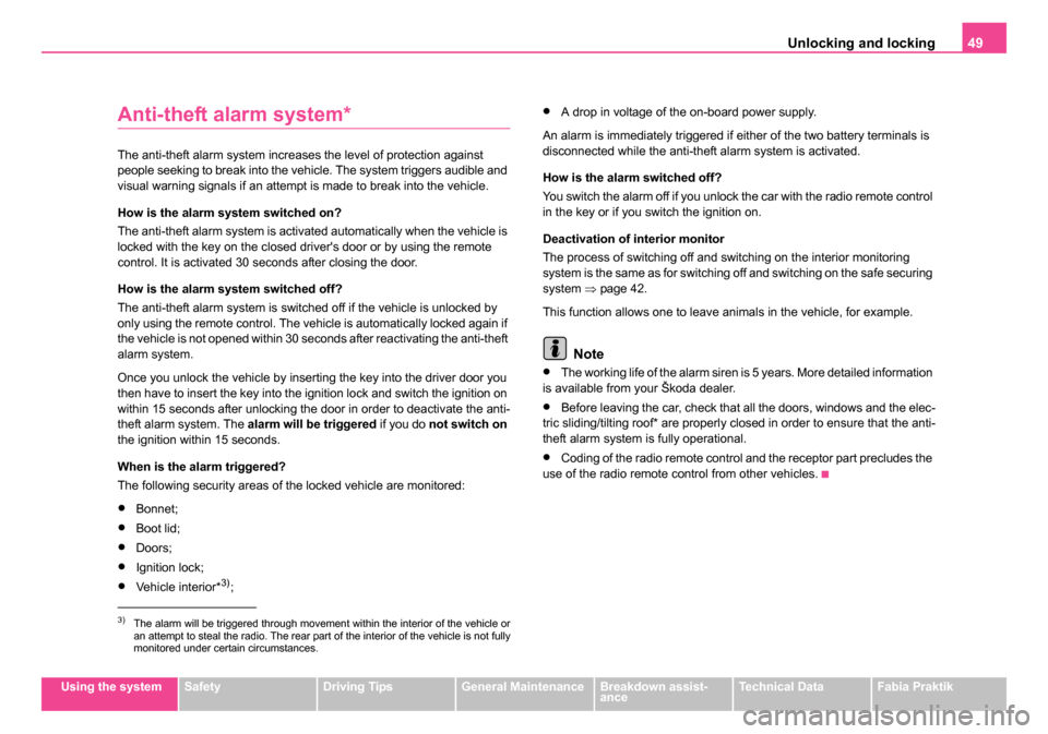 SKODA FABIA 2005 1.G / 6Y Owners Manual Unlocking and locking49
Using the systemSafetyDriving TipsGeneral MaintenanceBreakdown assist-
anceTechnical DataFabia Praktik
Anti-theft alarm system*
The anti-theft alarm system increases the level 