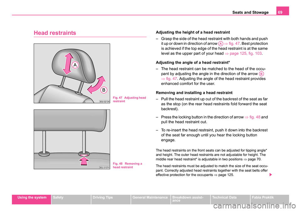 SKODA FABIA 2005 1.G / 6Y Owners Manual Seats and Stowage69
Using the systemSafetyDriving TipsGeneral MaintenanceBreakdown assist-
anceTechnical DataFabia Praktik
Head restraintsAdjusting the height of a head restraint
– Grasp the side of SKODA FABIA 2005 1.G / 6Y Owners Manual Seats and Stowage69
Using the systemSafetyDriving TipsGeneral MaintenanceBreakdown assist-
anceTechnical DataFabia Praktik
Head restraintsAdjusting the height of a head restraint
– Grasp the side of