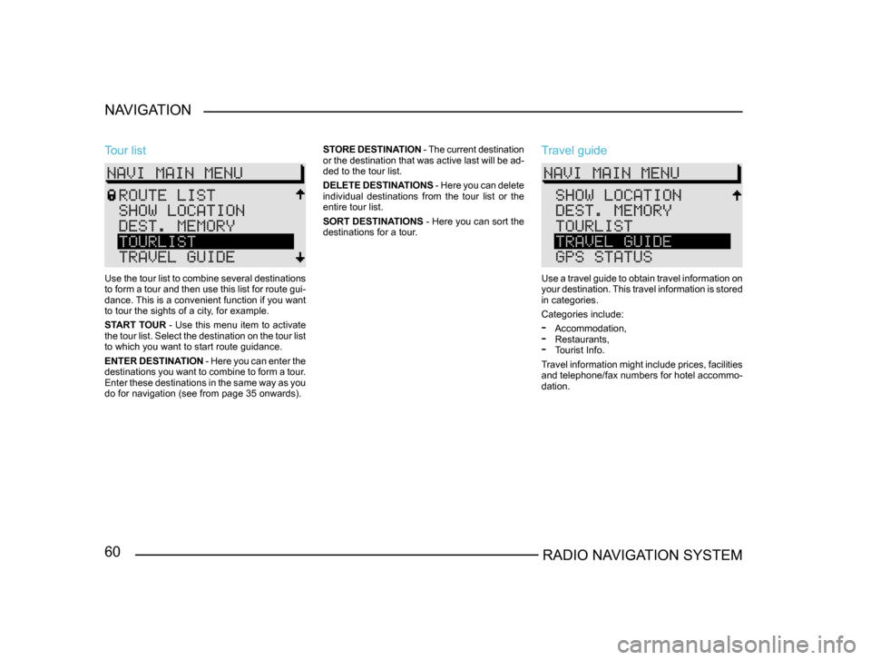 SKODA FABIA 2005 1.G / 6Y Sat Compass Navigation System Manual 60RADIO NAVIGATION SYSTEM
NAVIGATION
Tour list
Use the tour list to combine several destinations
to form a tour and then use this list for route gui
-
dance. This is a convenient function if you want SKODA FABIA 2005 1.G / 6Y Sat Compass Navigation System Manual 60RADIO NAVIGATION SYSTEM
NAVIGATION
Tour list
Use the tour list to combine several destinations
to form a tour and then use this list for route gui
-
dance. This is a convenient function if you want