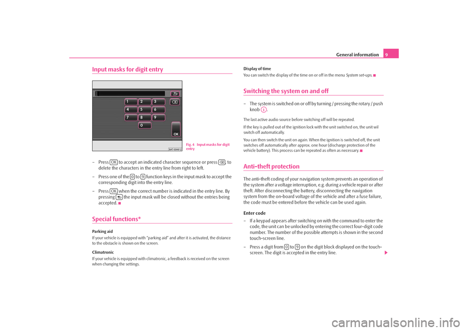 SKODA OCTAVIA 2008 2.G / (1Z) Columbus Navigation System Manual General information9
Input masks for digit entry– Press   to accept an indicated character sequence or press  , to 
delete the characters in the entry line from right to left.
– Press one of the  