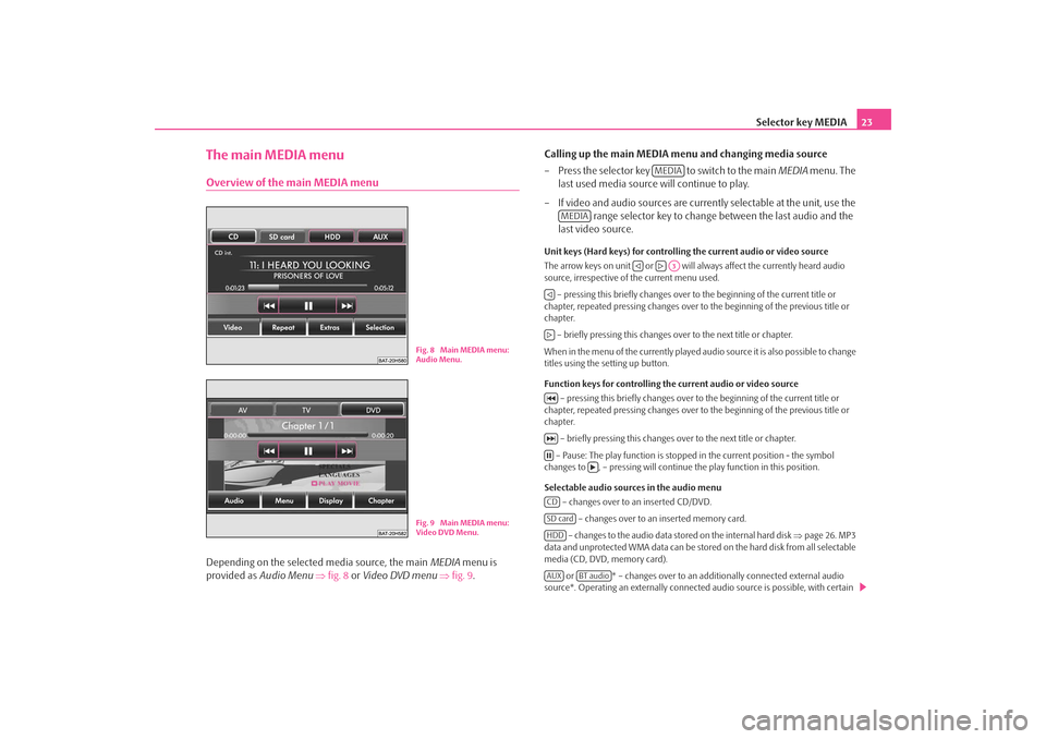 SKODA OCTAVIA 2008 2.G / (1Z) Columbus Navigation System Manual Selector key MEDIA23
The main MEDIA menuOverview of the main MEDIA menuDepending on the selected media source, the main  MEDIA menu is 
provided as  Audio Menu  ⇒ fig. 8  or Video DVD menu  ⇒ fig.