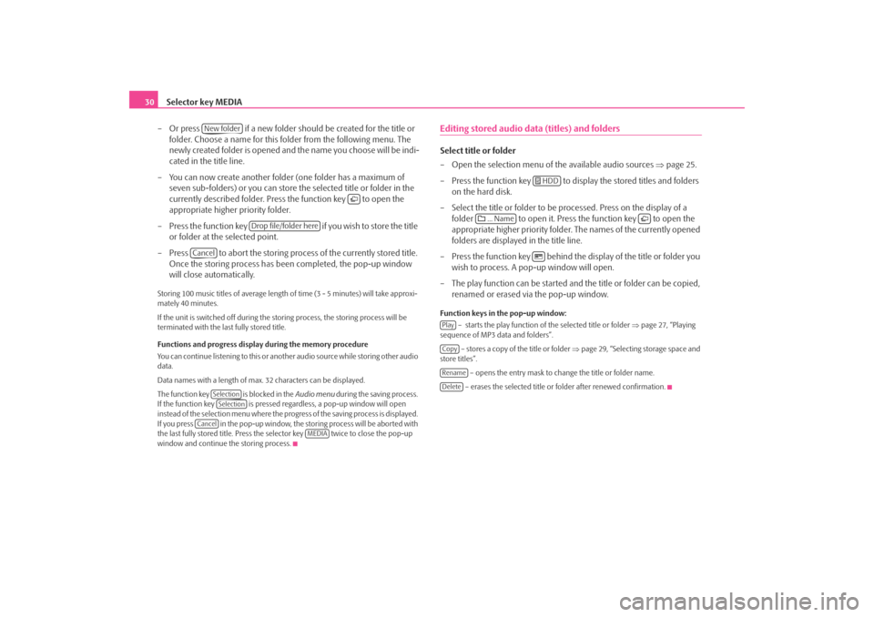 SKODA OCTAVIA 2008 2.G / (1Z) Columbus Navigation System Manual Selector key MEDIA
30
– Or press   if a new folder should be created for the title or folder. Choose a name for this folder from the following menu. The 
newly created folder is opened and the name 