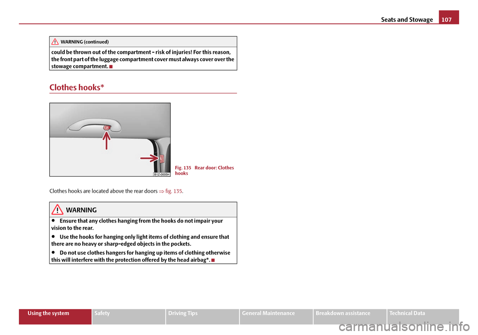 SKODA OCTAVIA 2008 2.G / (1Z) Owners Manual Seats and Stowage107
Using the systemSafetyDriving TipsGeneral MaintenanceBreakdown assistanceTechnical Data
could be thrown out of the compartment - risk of injuries! For this reason, 
the front part