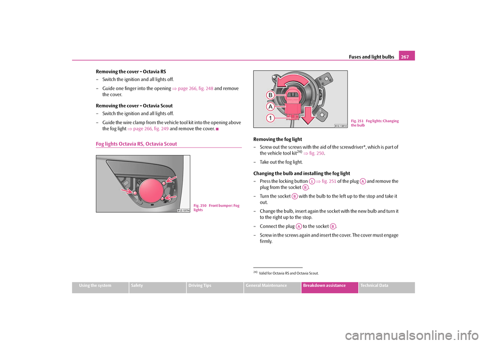 SKODA OCTAVIA 2009 2.G / (1Z) Owners Manual Fuses and light bulbs
267
Using the system
Safety
Driving Tips
General Maintenance
Breakdown assistance
Technical Data
Removing the cover - Octavia RS – Switch the ignition and all lights off. – G