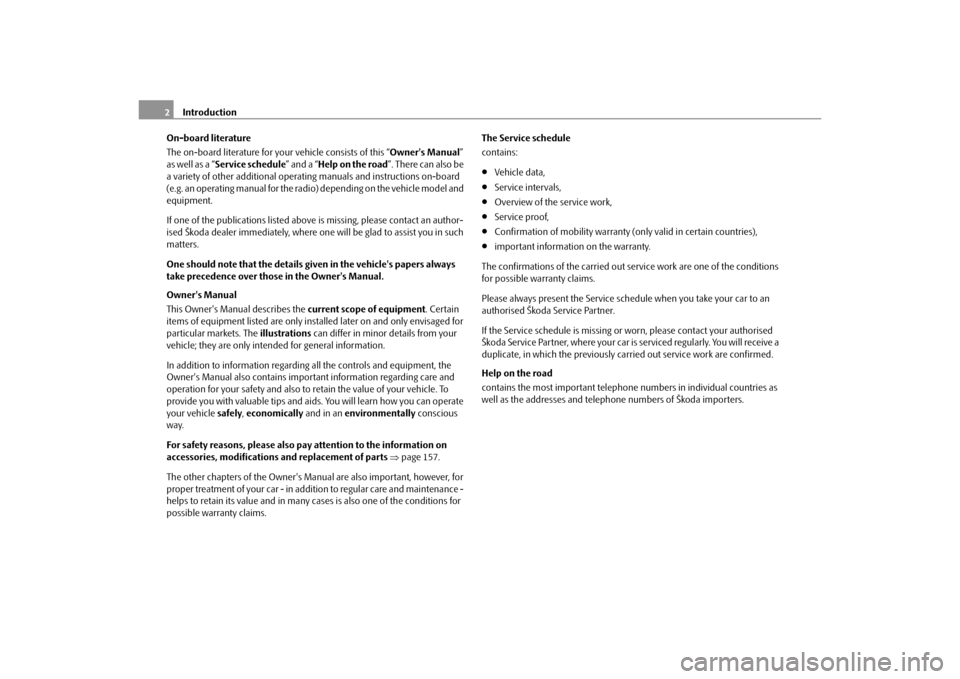 SKODA OCTAVIA TOUR 2010 2.G / (1Z) Owners Manual Introduction
2
On-board literature
The on-board literature for your vehicle consists of this “ Owners Manual” 
as well as a “ Service schedule ” and a “Help on the road ”. There can also 
