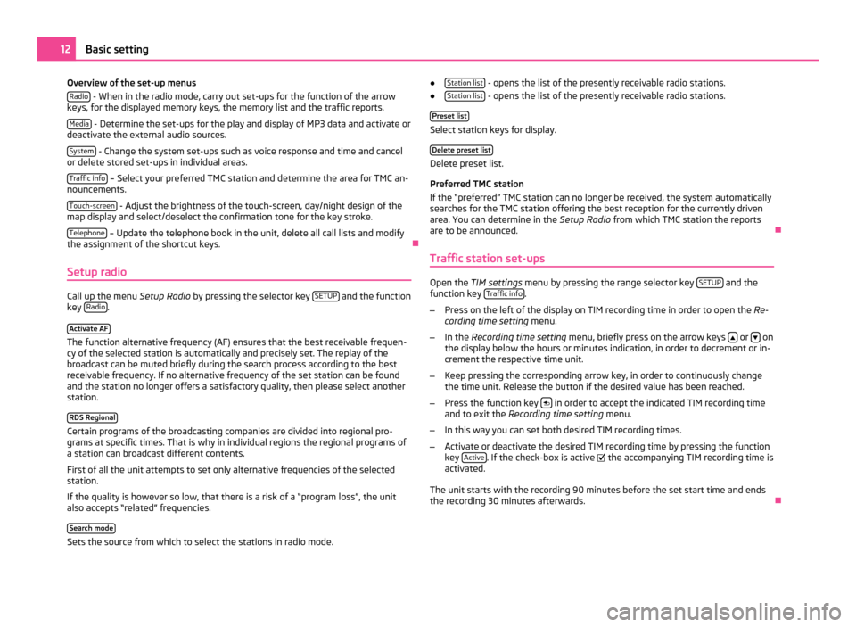 SKODA OCTAVIA 2011 2.G / (1Z) Bolero Car Radio Manual Overview of the set-up menus
Radio  - When in the radio mode, carry out set-ups for the function of the arrow
keys, for the displayed memory keys, the memory list and the traffic reports.
Media  - Det