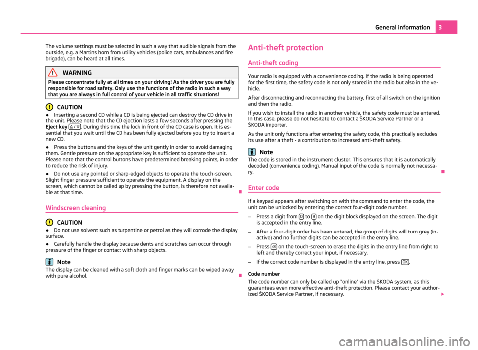 SKODA OCTAVIA 2011 2.G / (1Z) Bolero Car Radio Manual The volume settings must be selected in such a way that audible signals from the
outside, e.g. a Martins horn from utility vehicles (police cars, ambulances and fire
brigade), can be heard at all time SKODA OCTAVIA 2011 2.G / (1Z) Bolero Car Radio Manual The volume settings must be selected in such a way that audible signals from the
outside, e.g. a Martins horn from utility vehicles (police cars, ambulances and fire
brigade), can be heard at all time